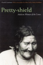 Pretty-shield (Second Edition): Medicine Woman of the Crows (Second Edition) - Frank Bird Linderman, Alma Hogan Snell, Becky Matthews