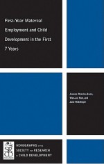 First-Year Maternal Employment and Child Development in the First 7 Years - Jeanne Brooks-Gunn, Wen-Jui Han, Jane Waldfogel