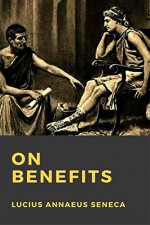 On Benefits : (De Beneficiis) - Lucius Annaeus Seneca