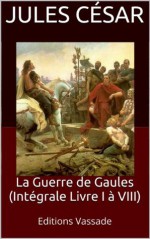 La Guerre de Gaules (Intégrale Livre I à VIII) - Jules César, Théophile Baudement