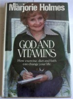 God and vitamins: How exercise, diet and faith can change your life - Marjorie Holmes