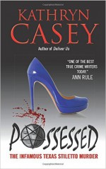 Possessed: The Infamous Texas Stiletto Murder - Kathryn Casey