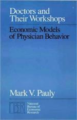 Doctors and Their Workshops: Economic Models of Physician Behavior - Mark V. Pauly