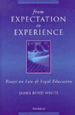 From Expectation to Experience: Essays on Law and Legal Education - James Boyd White