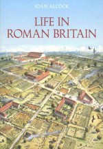 Life in Roman Britain - Joan Alcock