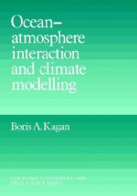 Ocean Atmosphere Interaction and Climate Modeling - Boris Kagan, John Houghton, Alexander Dessler