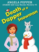 Death of a Dapper Snowman (Stormy Day Cozy Murder Mystery #1): First in a new series! - Angela Pepper