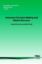 Insurance Decision Making and Market Behavior (Foundations and Trends(R) in Microeconomics) - Howard Kunreuther, Mark Pauly