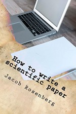 How to write a scientific paper: Ultimate Researcher's Guide Series - Jacob Rosenberg