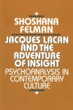 Jacques Lacan and the Adventure of Insight: Psychoanalysis in Contemporary Culture - Shoshana Felman