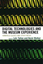 Digital Technologies and the Museum Experience: Handheld Guides and Other Media - Loic Tallon, Kevin Walker