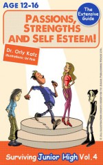 Passions, Strengths & Self Esteem - The Extensive Guide! Surviving Junior High - Orly Katz
