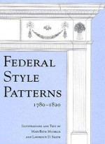 Federal Style Patterns 1780-1820: Interior Architectural Trim and Fences [With CDROM] - Lawrence D. Smith