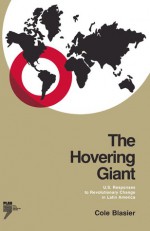 The Hovering Giant (Revised Edition): U.S. Responses to Revolutionary Change in Latin America, 1910�1985 - Cole Blasier