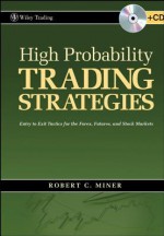 High Probability Trading Strategies: Entry to Exit Tactics for the Forex, Futures, and Stock Markets - Robert Miner