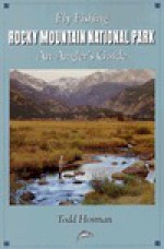 Fly Fishing Rocky Mountain National Park: An Angler's Guide - Todd Hosman