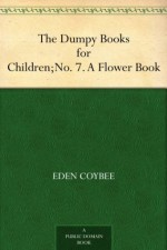 The Dumpy Books for Children;No. 7. A Flower Book - Eden Coybee, Nellie Benson