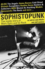 Sophistopunk: The Inside Story of Mark Opitz & Oz Rock - Luke Wallis, Jeff Jenkins, Mark Opitz