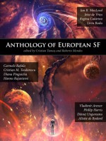 Anthology of European Speculative Fiction - Cristian Tămaş, Roberto Mendes, Ian R. MacLeod, Jetse de Vries, Regina Catarina, Liviu Radu, Car Rafala, Cristian Mihail Teodorescu, Diana Pinguicha, Hannu Rajaniemi, Vladimir Arenev, Aliette de Bodard, Dănuţ Ungureanu, Philip Harris