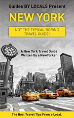 New York: By Locals - A New York Travel Guide Written By A NewYorker.: The Best Travel Tips About Where to Go and What to See in New York (New York, New ... to New York, Manhattan, Travel Guide) - By Locals, New York