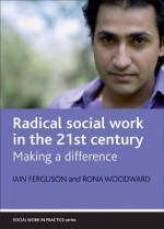 Radical Social Work in Practice: Making a Difference - Iain Ferguson, Rona Woodward