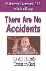 There are No Accidents: In All Things Trust in God - Benedict J. Groeschel, John Bishop, Glenn Sudano, Michael Dubruiel