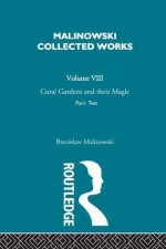 Coral Gardens and Their Magic: The Language and Magic of Gardening [1935]: 2 (Malinowski Collected Works) - Malinowski