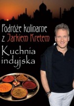 Podróże kulinarne z Jarkiem Kretem. Kuchnia indyjska - Jarosław Kret