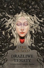 Drażliwe tematy. Krótkie formy i punkty zapalne - Neil Gaiman, Paulina Braiter