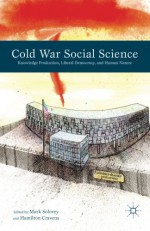 Cold War Social Science: Knowledge Production, Liberal Democracy, and Human Nature - Mark Solovey, Hamilton Cravens