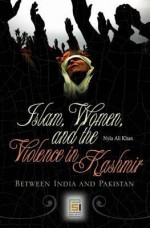 Islam, Women, and the Violence in Kashmir: Between India and Pakistan - Nyla Ali Khan