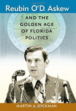 Reubin O'D. Askew and the Golden Age of Florida Politics (Florida Government and Politics) - Martin A. Dyckman, David R. Colburn, Susan MacManus