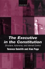 The Executive in the Constitution: Structure, Autonomy, and Internal Control - Terence Daintith, Alan Page