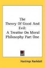 The Theory of Good and Evil: A Treatise on Moral Philosophy Part One - Hastings Rashdall