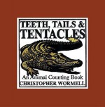 Teeth, Tails, & Tentacles: An Animal Counting Book - Christopher Wormell