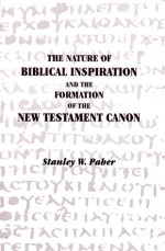 The Nature of Biblical Inspiration and the Formation of the New Testament Canon - Stanley W. Paher