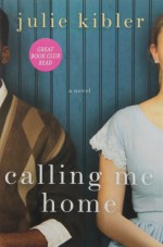 Calling Me Home: A Novel - Julie Kibler