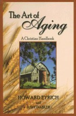 The Art of Aging: A Christian Handbook - Howard Eyrich