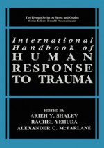 International Handbook of Human Response to Trauma (Springer Series on Stress and Coping) - Alexander C. McFarlane, A.Y. Shalev