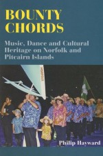 Bounty Chords: Music, Dance And Cultural Heritage On Norfolk And Pitcairn Islands - Philip Hayward