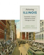 Picturing Illinois: Twentieth-Century Postcard Art from Chicago to Cairo - John A. Jakle, Keith A. Sculle