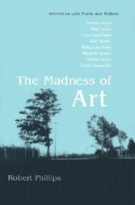 The Madness of Art: Interviews with Poets and Writers - Robert S. Phillips