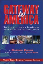 Gateway to America: The Statue of Liberty, Ellis Island and 7 Other Historic Places : World Trade Center Memorial Edition - Gordon Bishop