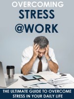 Stress: Overcoming Stress at Work - The Ultimate Guide to Overcome Stress in Your Daily Life: Stress, Stress Management, Stress Relief, Stress Free, Anxiety - John Dunn