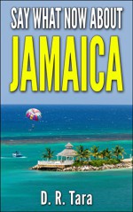 Say What Now about Jamaica: Beautifully Illustrated Children's Bedtime Story Book (That Amazing Summer Series 2) - D. R. Tara