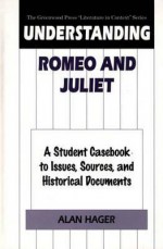 Understanding Romeo and Juliet: A Student Casebook to Issues, Sources, and Historical Documents - Alan Hager