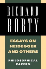 Essays on Heidegger and Others, Volume 2: Philosophical Papers - Richard M. Rorty