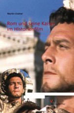 ROM Und Seine Kaiser Im Historienfilm - Martin Lindner