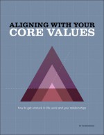 Aligning With Your Core Values - How to Get Unstuck in Life, Work, and Your Relationships - Tim Brownson, Naomi Niles