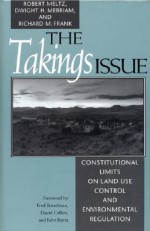 The Takings Issue: Constitutional Limits On Land Use Control And Environmental Regulation - Robert Meltz, Dwight Merriam, Rick Frank, Fred Bosselman, John Banta, David Callies